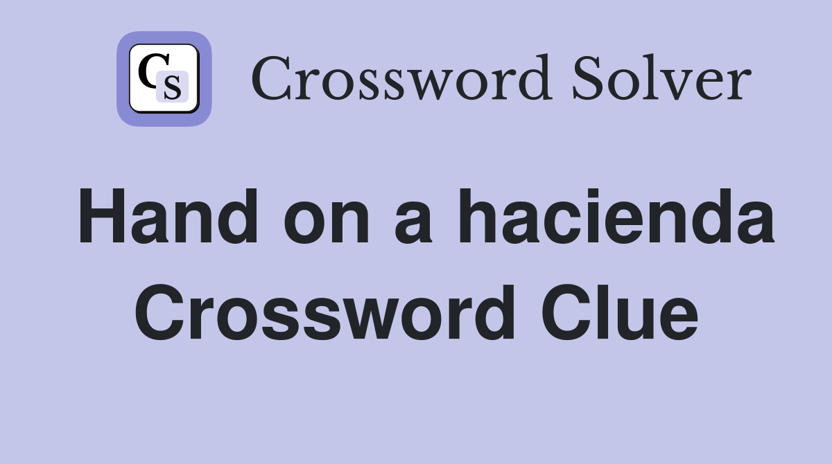 Hand on a hacienda Crossword Clue