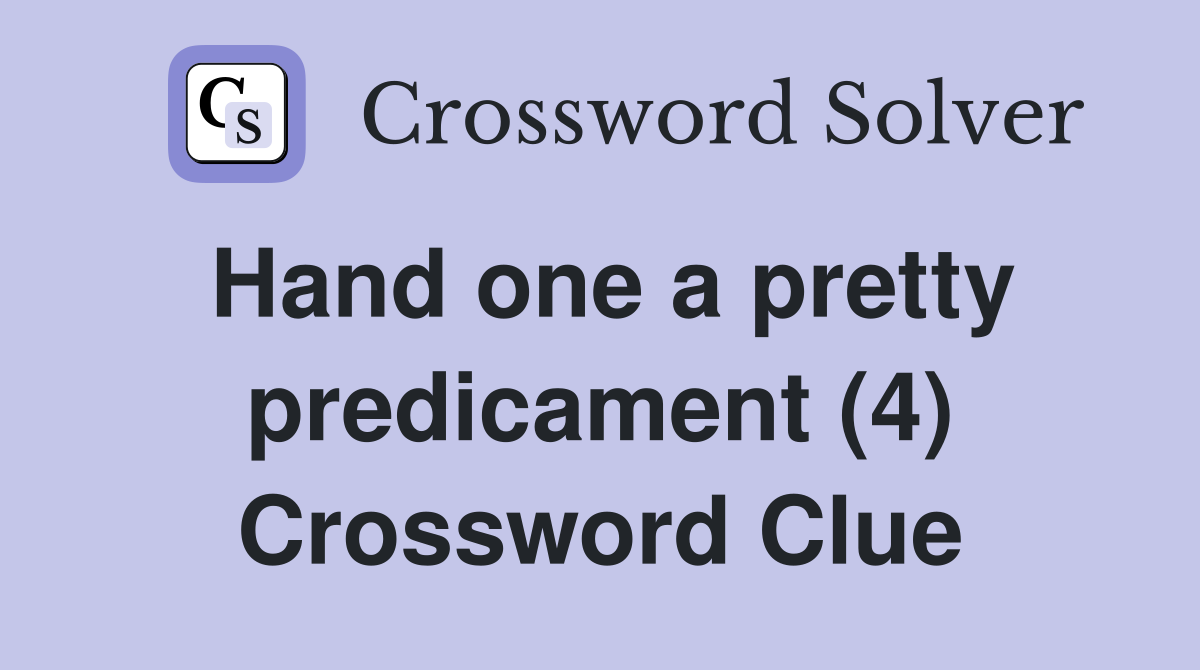 Hand one a pretty predicament (4) Crossword Clue