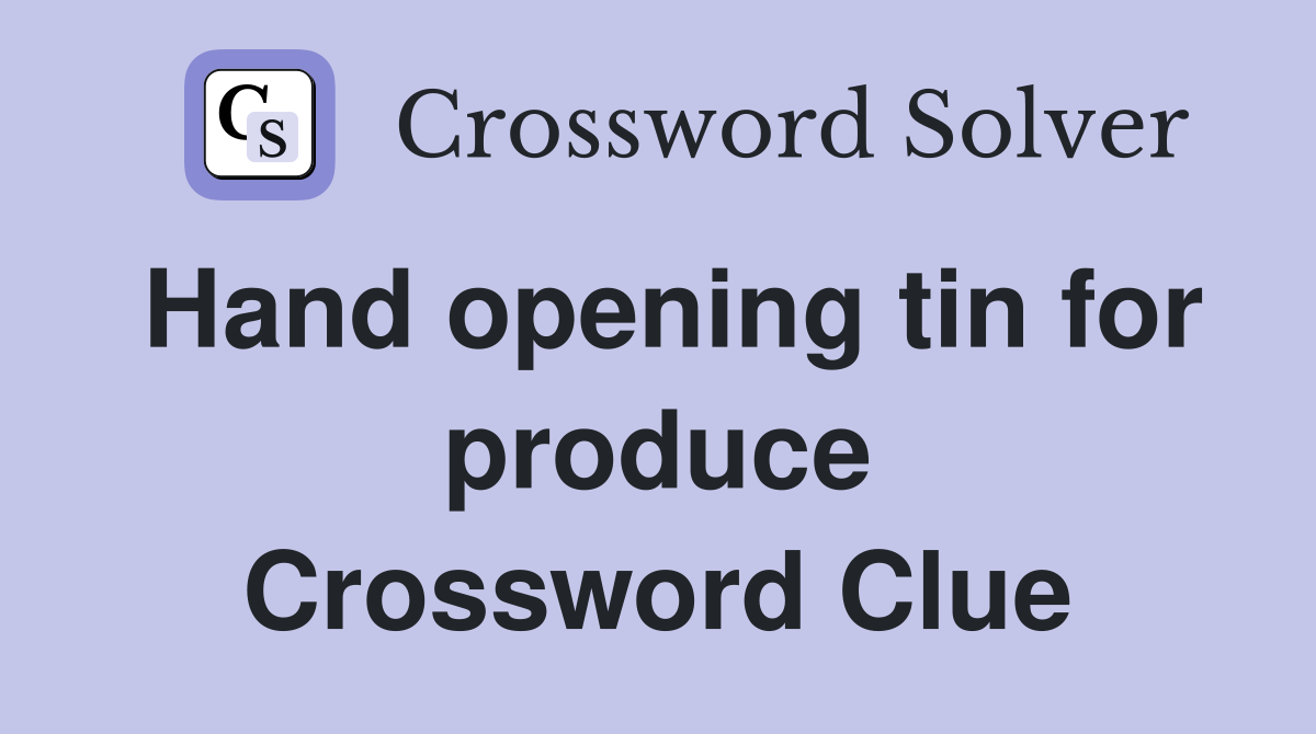 Hand opening tin for produce Crossword Clue