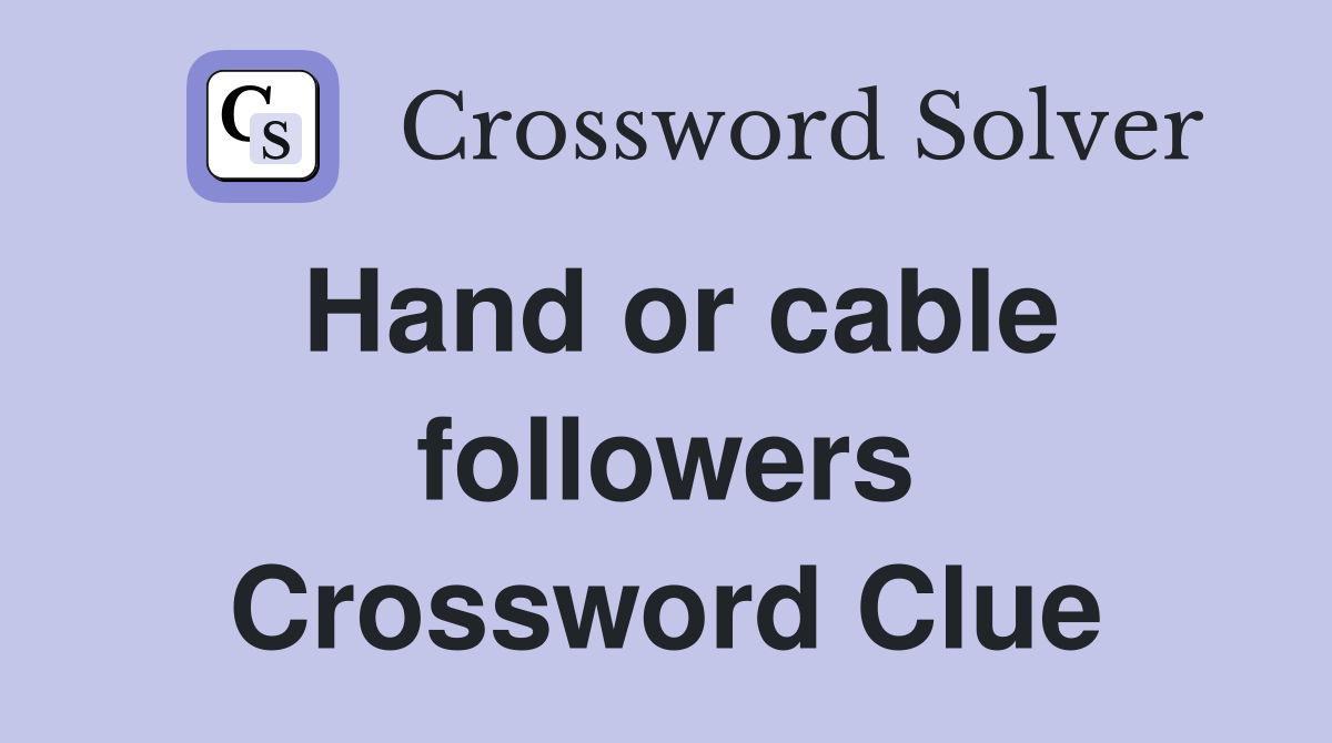 Hand or cable followers Crossword Clue