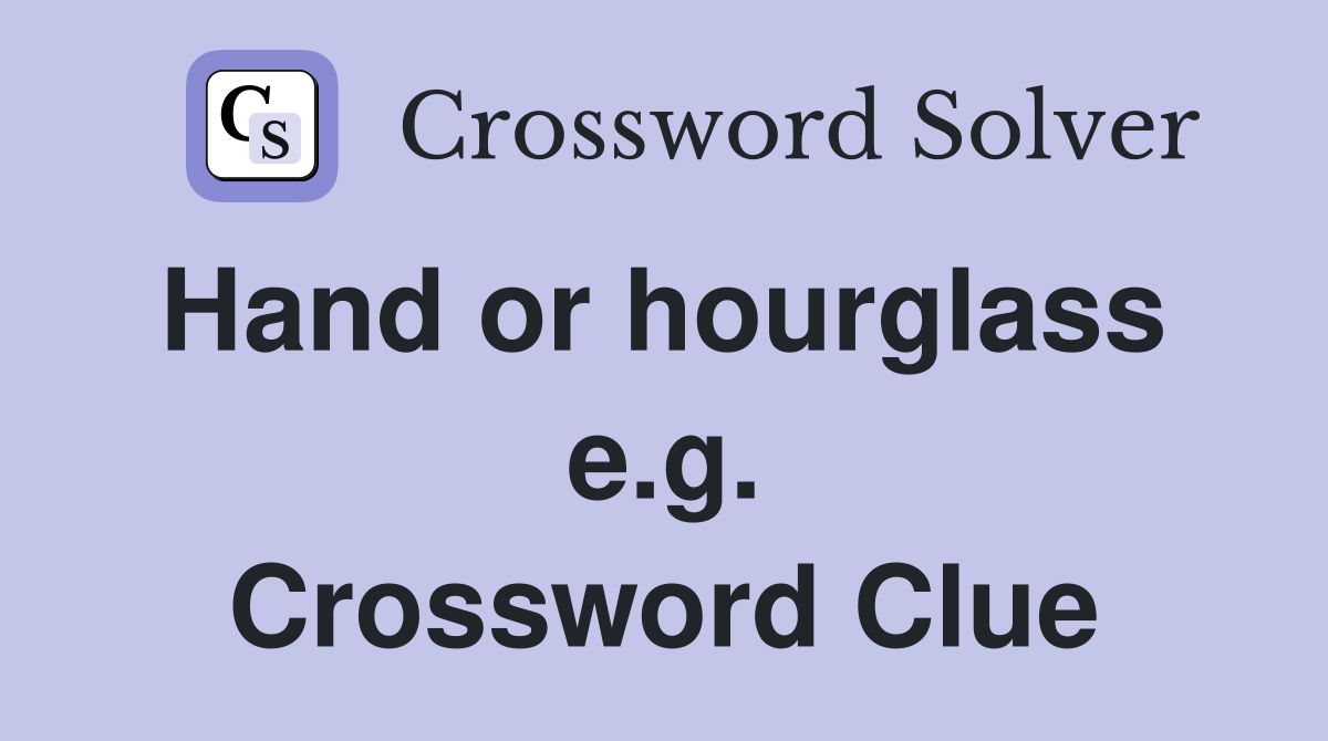 Hand or hourglass  e.g. Crossword Clue