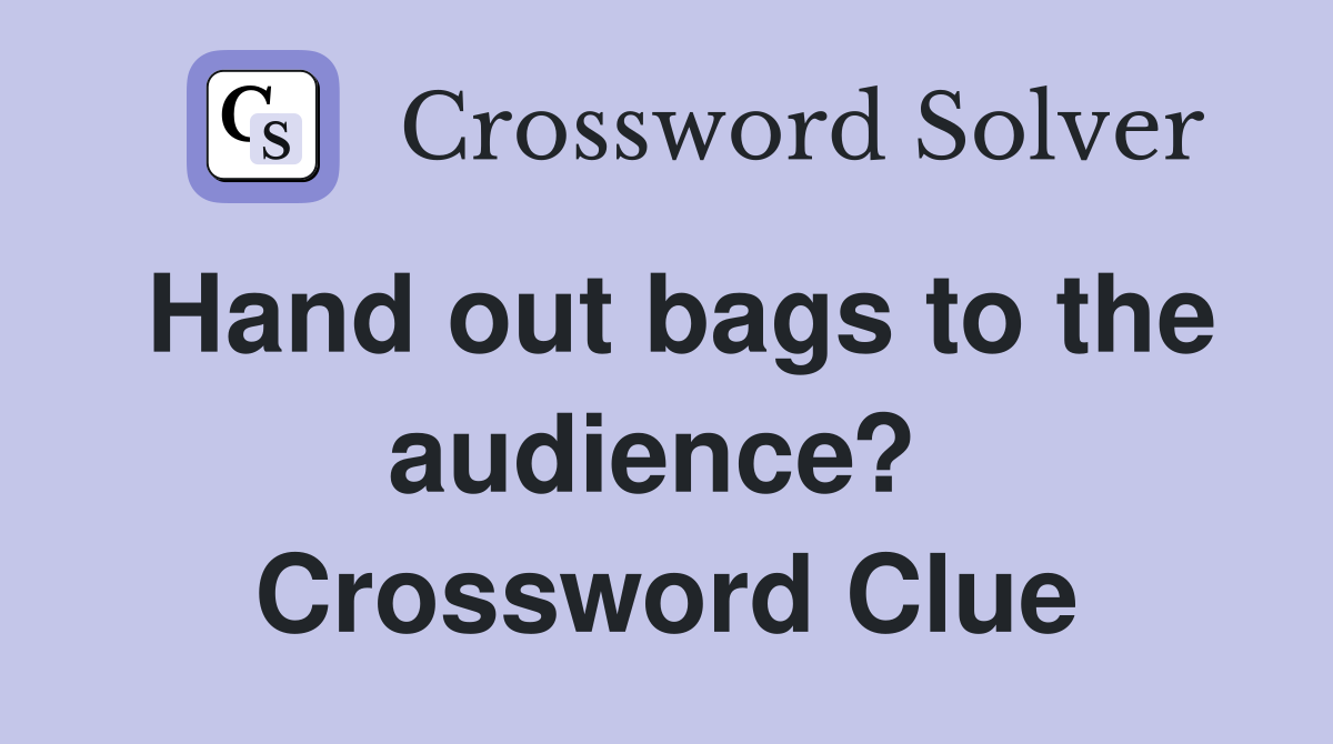 Hand out bags to the audience?  Crossword Clue