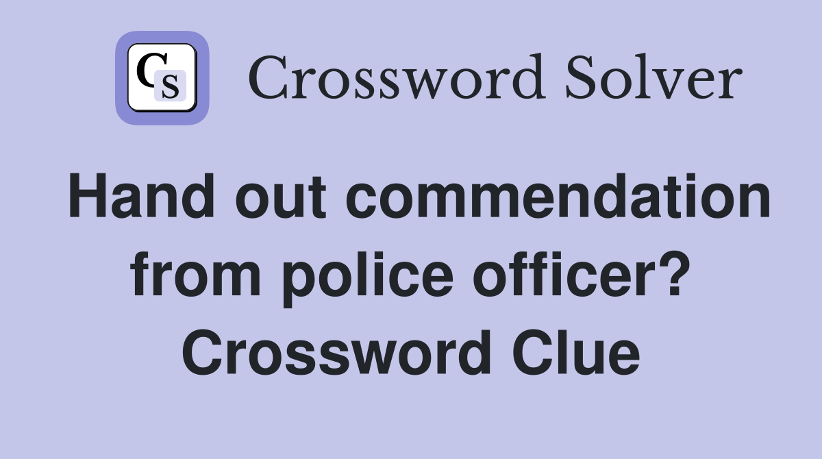 Hand out commendation from police officer? Crossword Clue