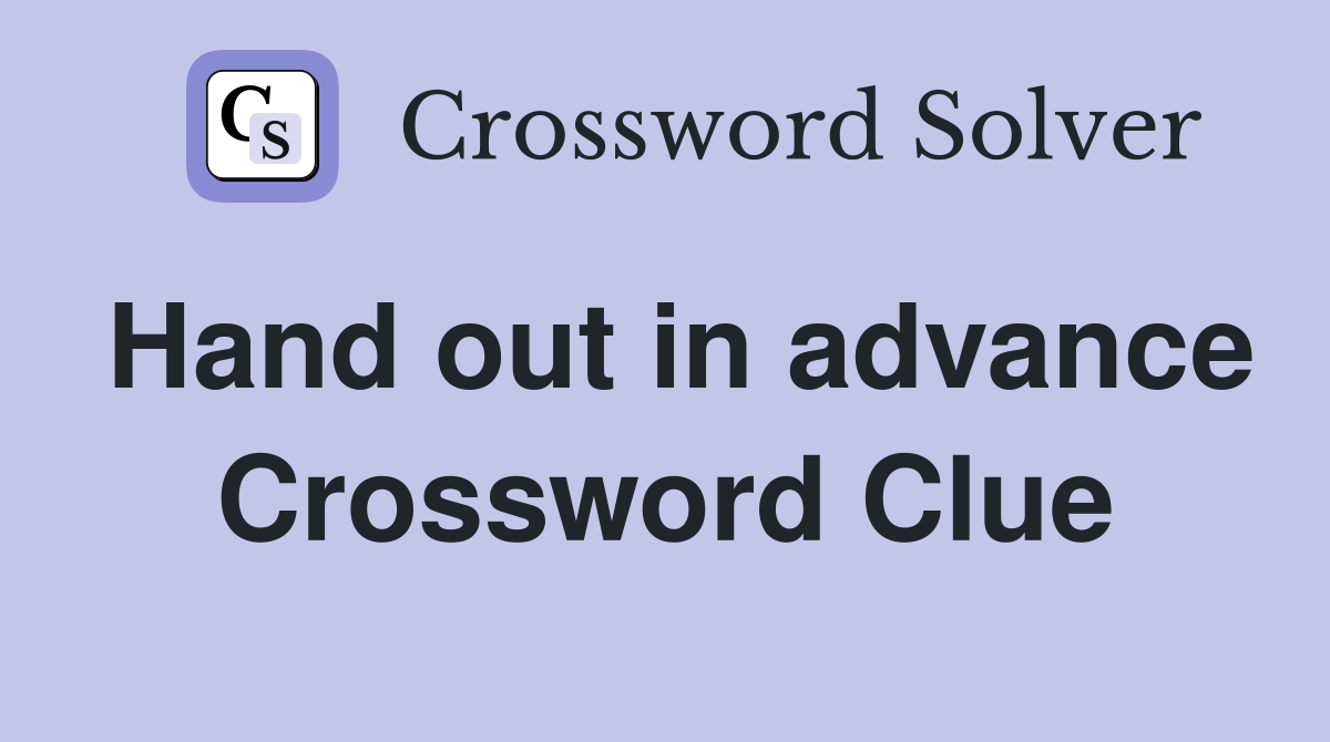 Hand out in advance Crossword Clue