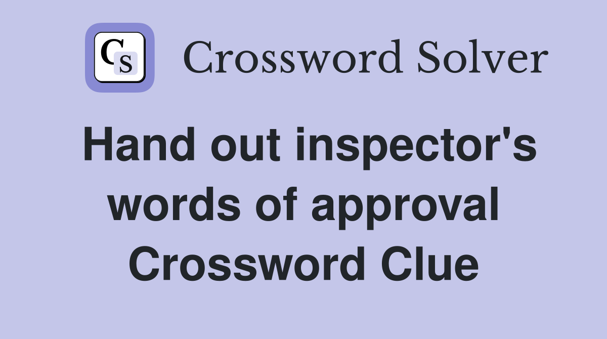 Hand out inspector's words of approval Crossword Clue