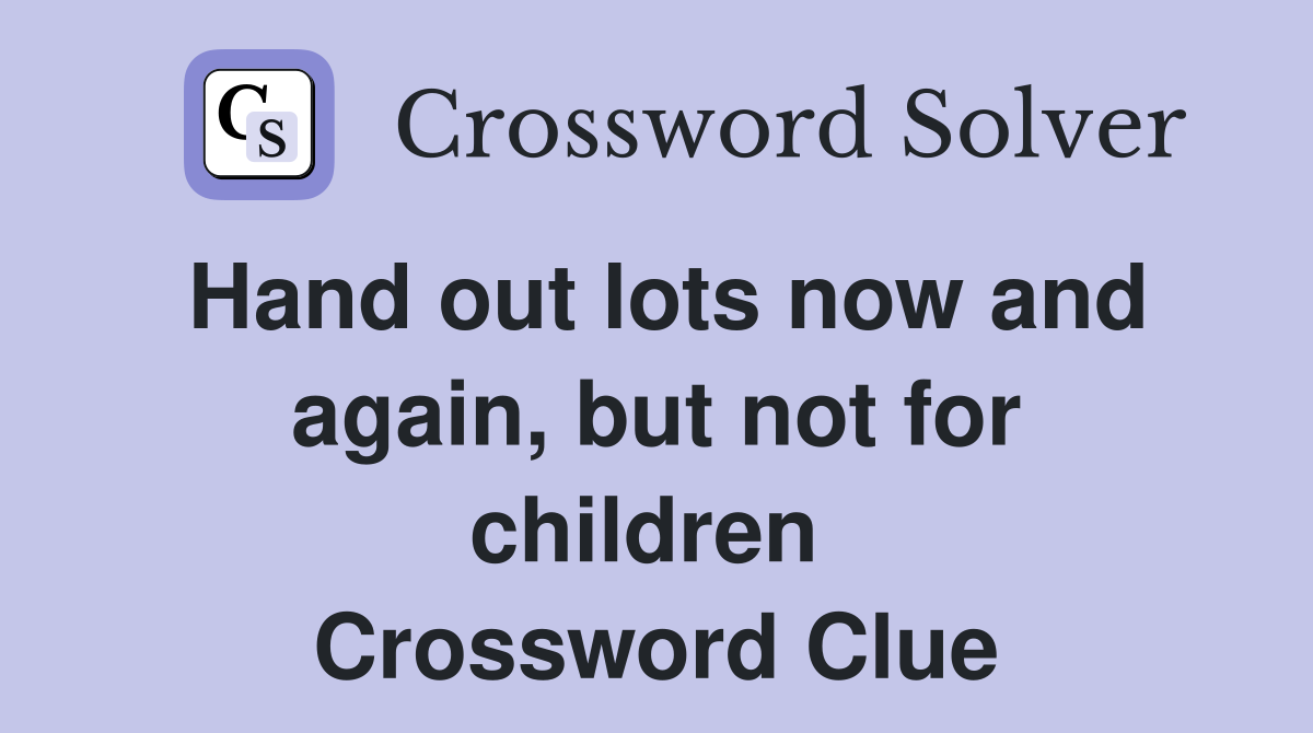 Hand out lots now and again, but not for children  Crossword Clue