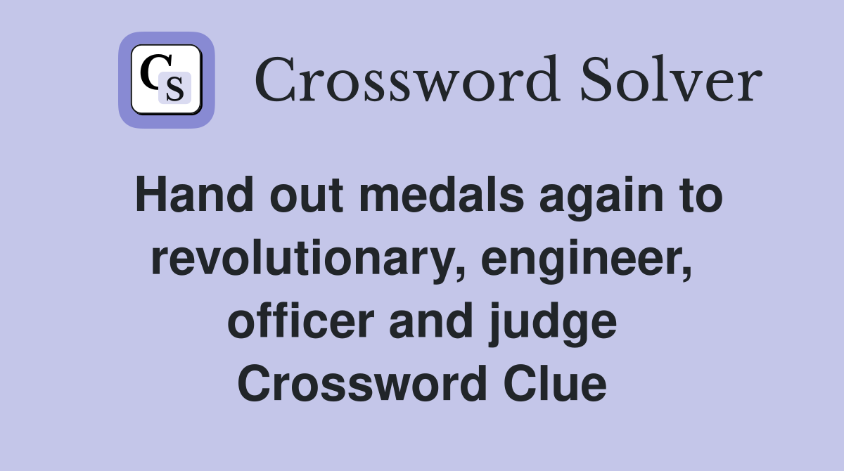 Hand out medals again to revolutionary, engineer, officer and judge Crossword Clue