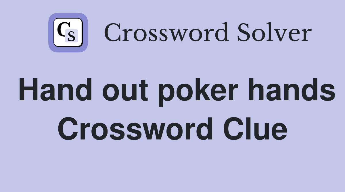 Hand out poker hands Crossword Clue