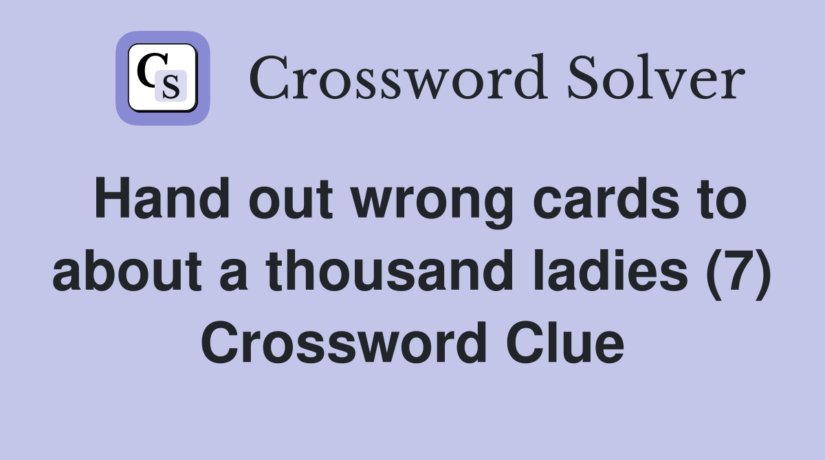 Hand out wrong cards to about a thousand ladies (7) Crossword Clue