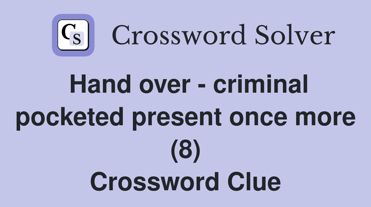 Hand over - criminal pocketed present once more (8) Crossword Clue