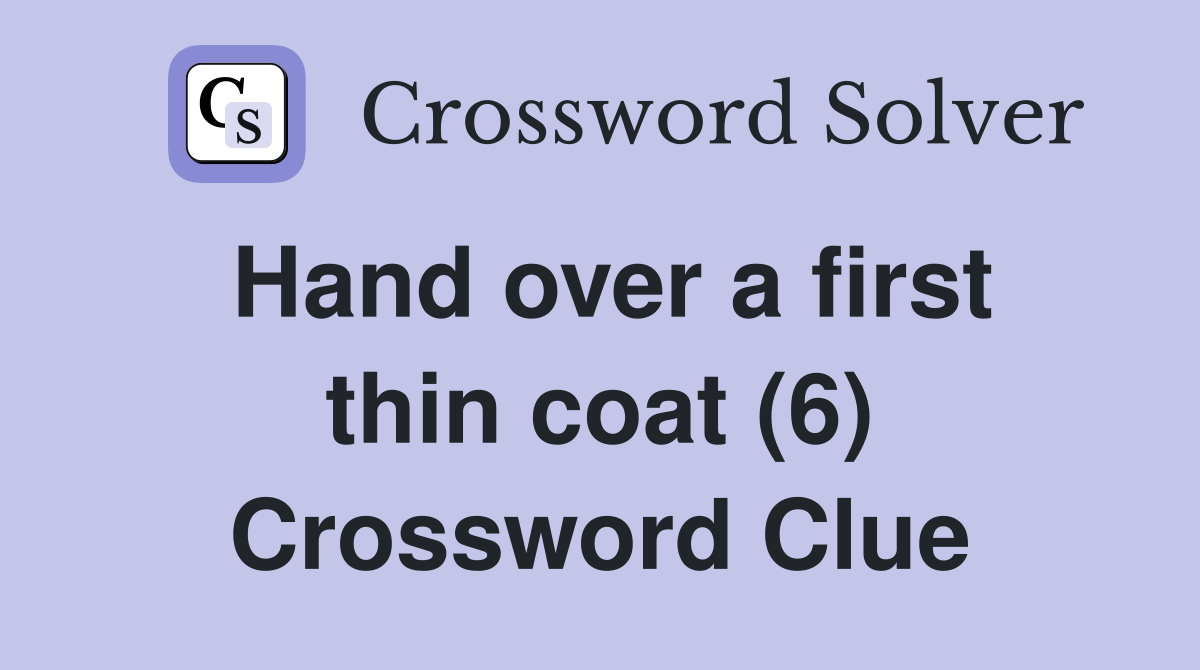 Hand over a first thin coat (6) Crossword Clue