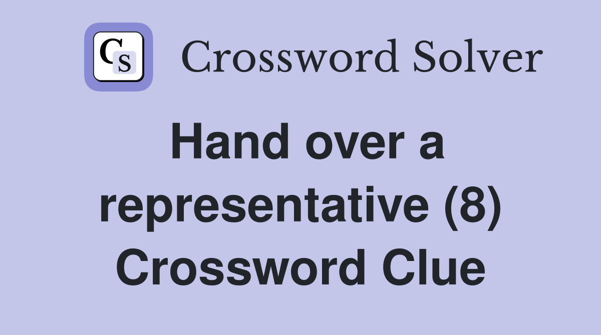 Hand over a representative (8) Crossword Clue