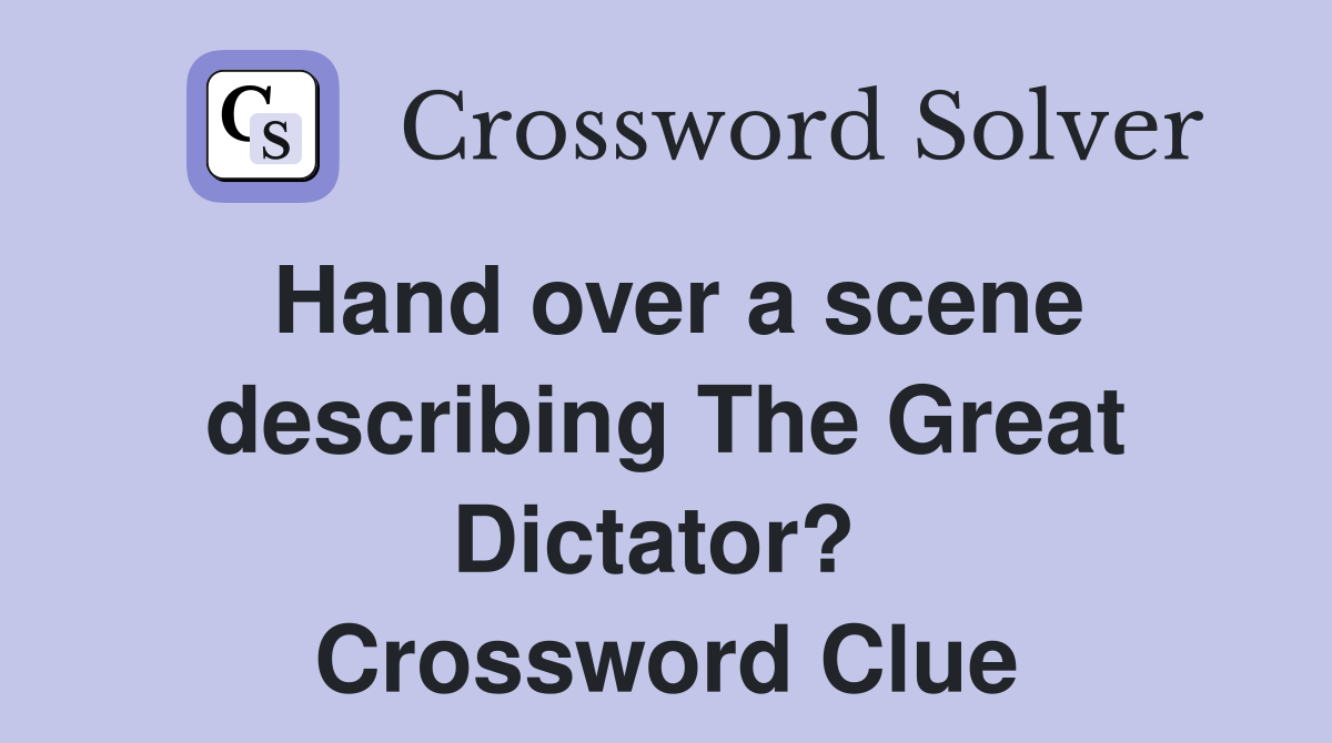 Hand over a scene describing The Great Dictator?  Crossword Clue