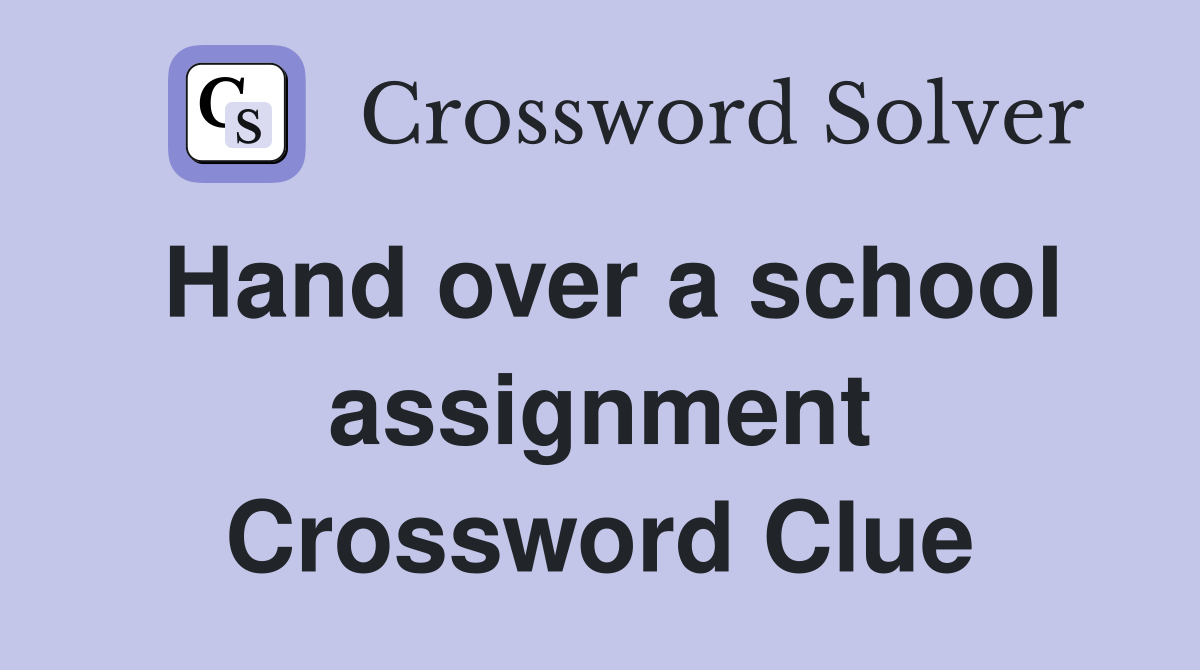 Hand over a school assignment Crossword Clue