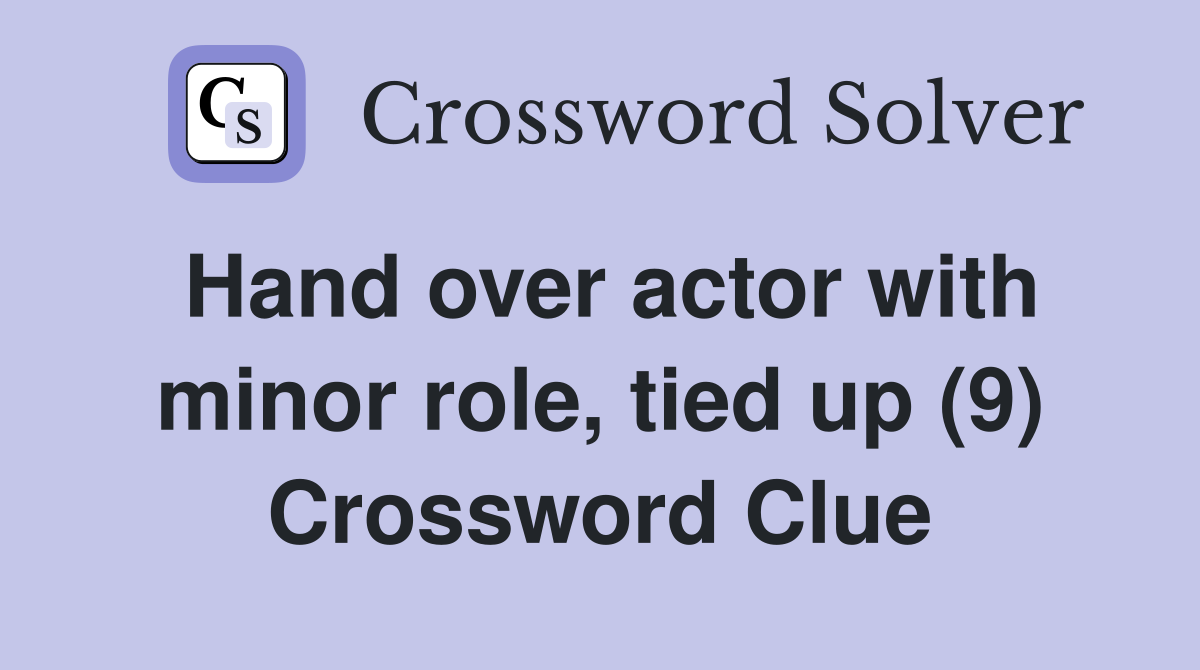 Hand over actor with minor role, tied up (9) Crossword Clue