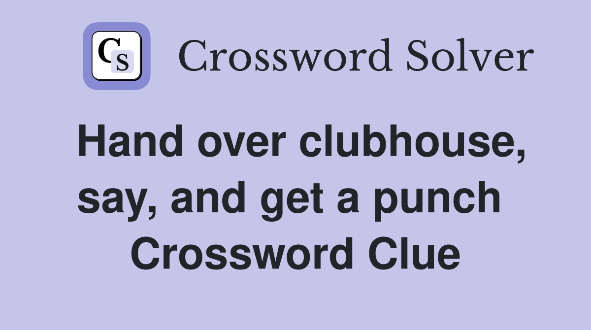 Hand over clubhouse, say, and get a punch  Crossword Clue