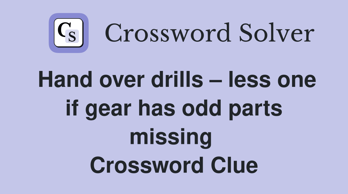 Hand over drills – less one if gear has odd parts missing  Crossword Clue