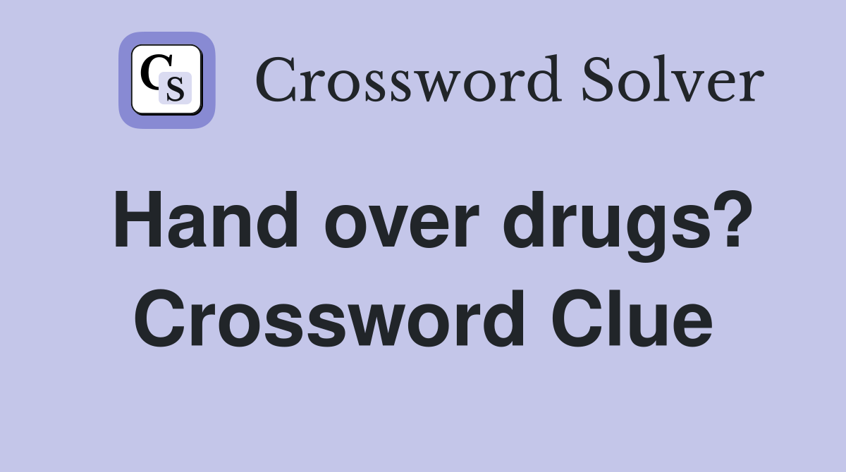 Hand over drugs? Crossword Clue
