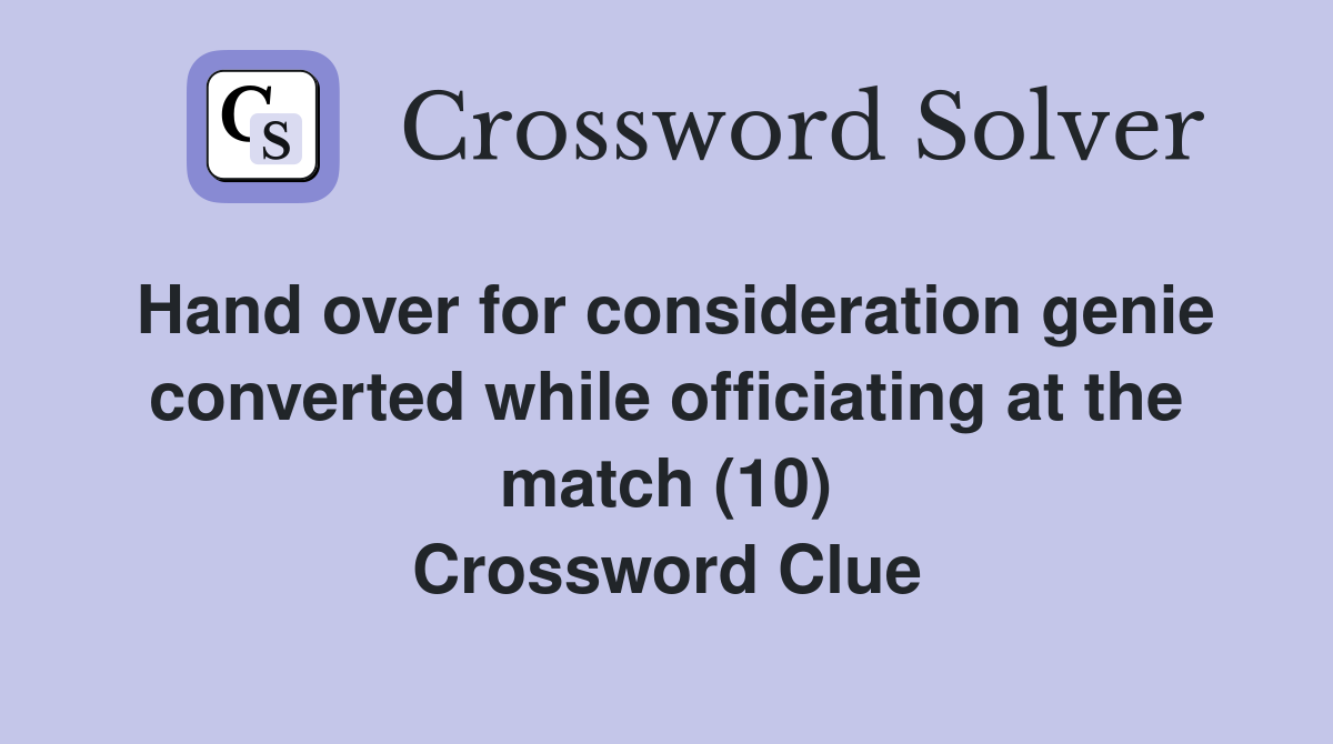 Hand over for consideration genie converted while officiating at the match (10) Crossword Clue