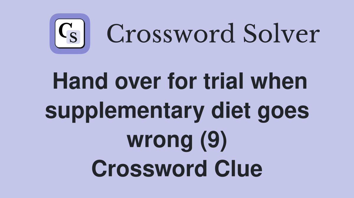Hand over for trial when supplementary diet goes wrong (9) Crossword Clue