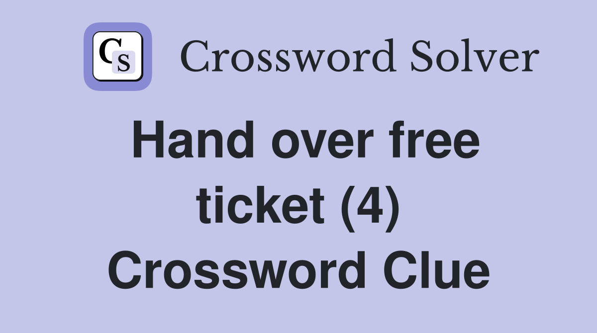 Hand over free ticket (4) Crossword Clue