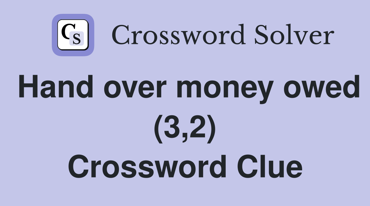 Hand over money owed (3,2) Crossword Clue