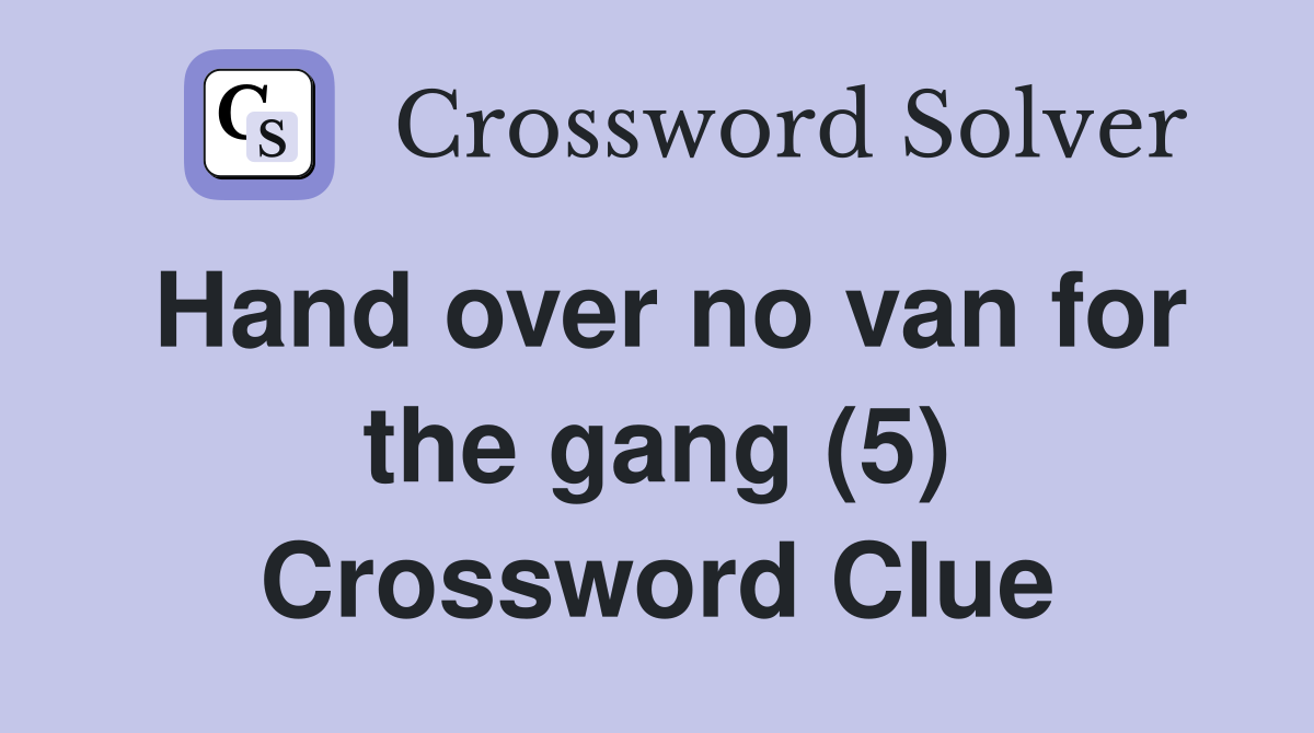 Hand over no van for the gang (5) Crossword Clue