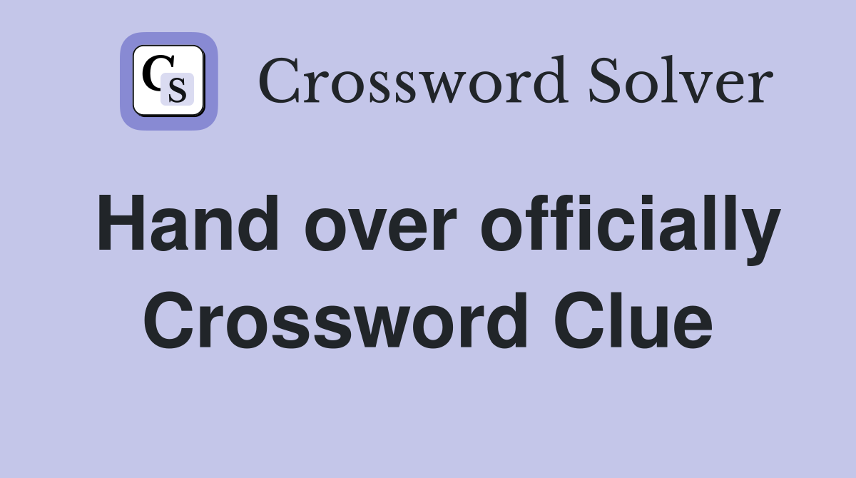 Hand over officially Crossword Clue