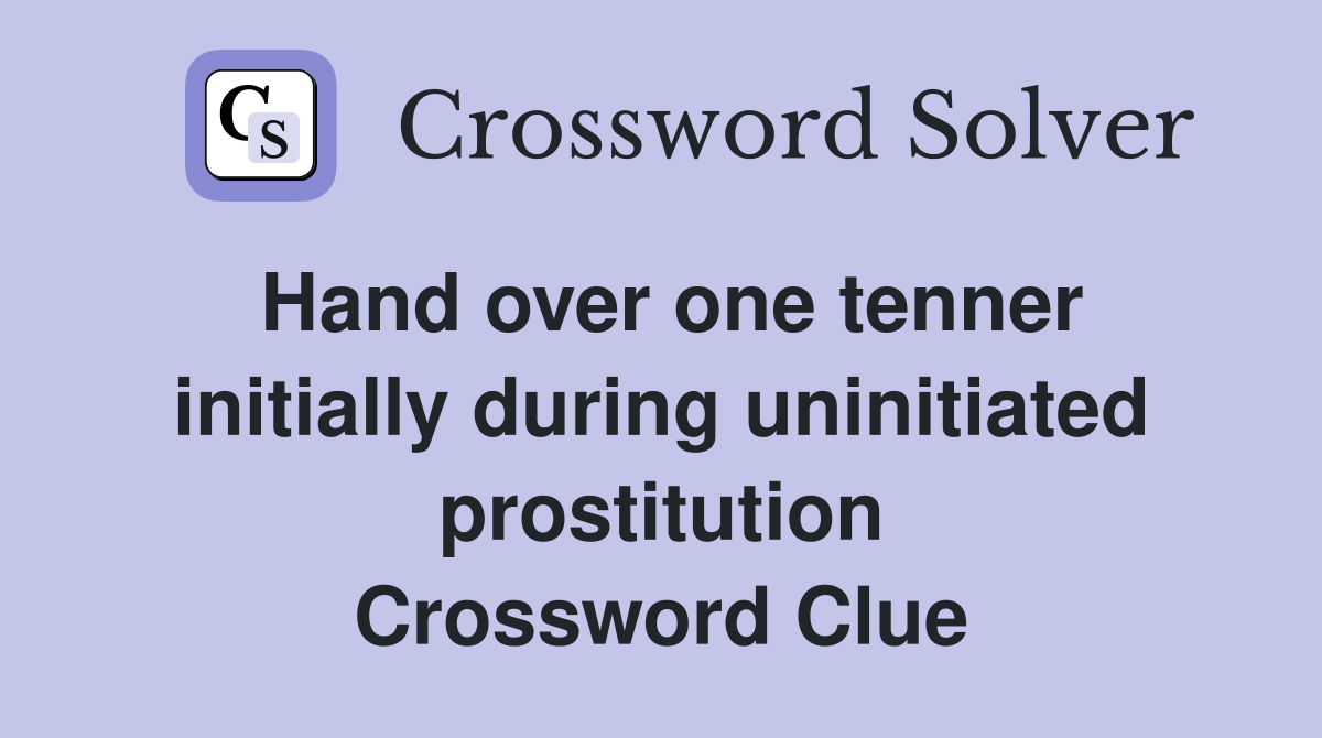 Hand over one tenner initially during uninitiated prostitution Crossword Clue