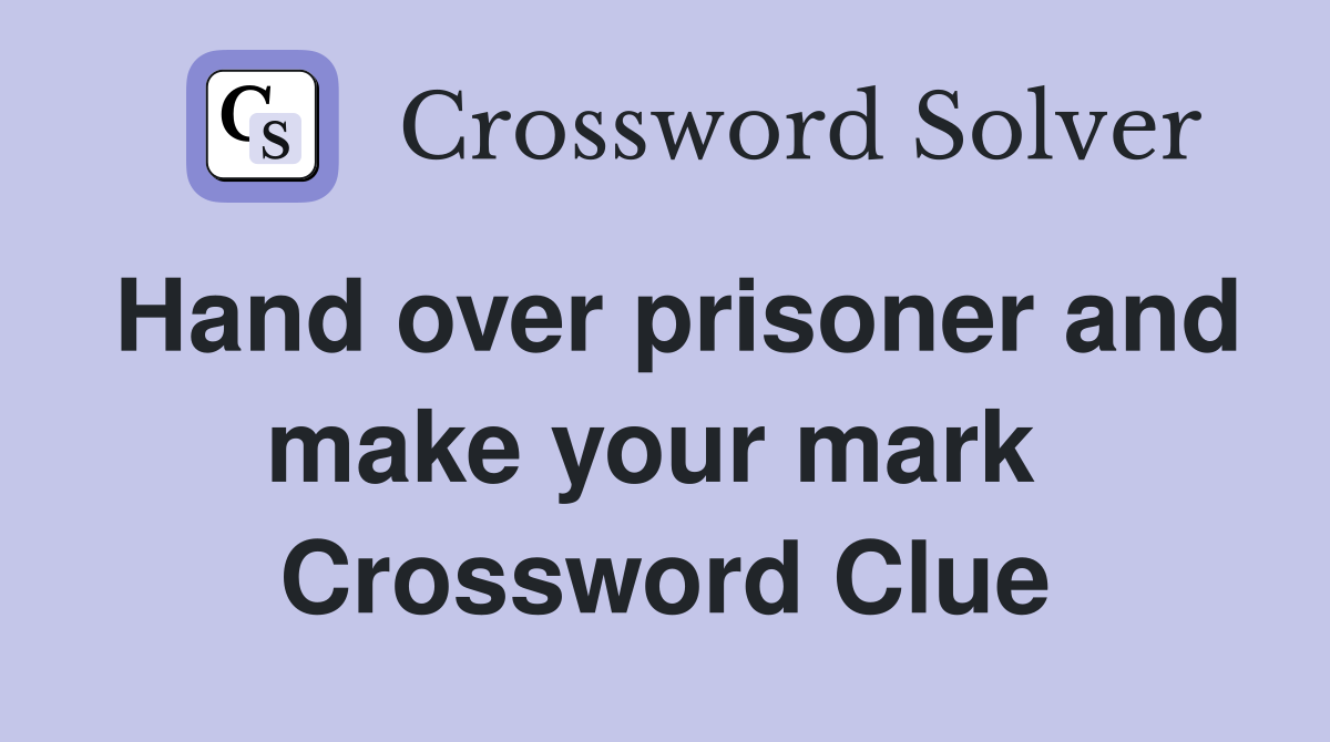 Hand over prisoner and make your mark  Crossword Clue