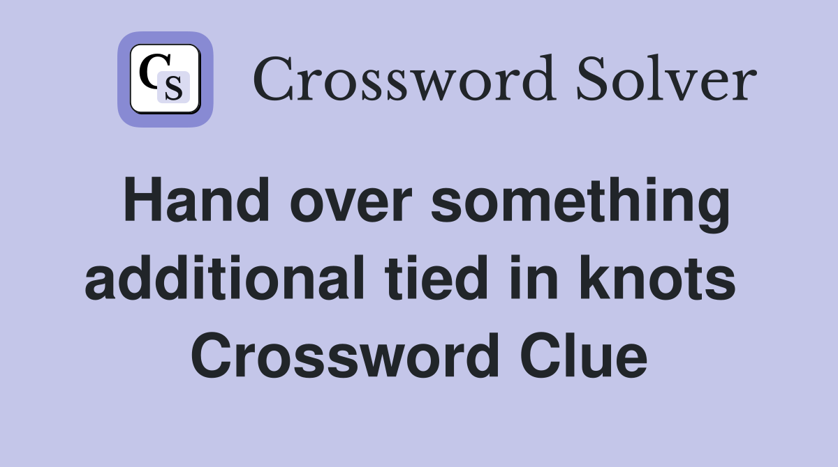 Hand over something additional tied in knots  Crossword Clue