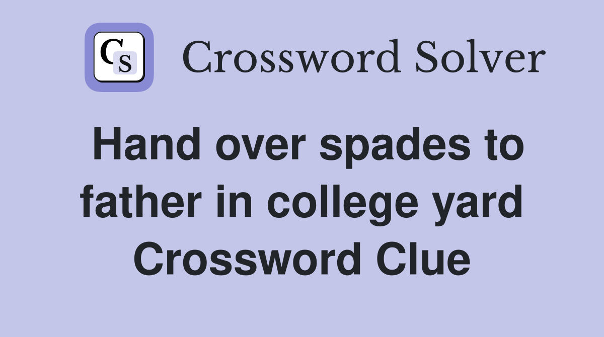 Hand over spades to father in college yard Crossword Clue