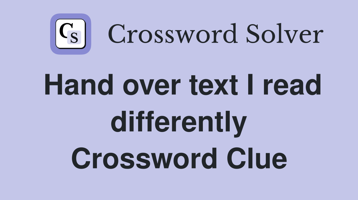 Hand over text I read differently Crossword Clue