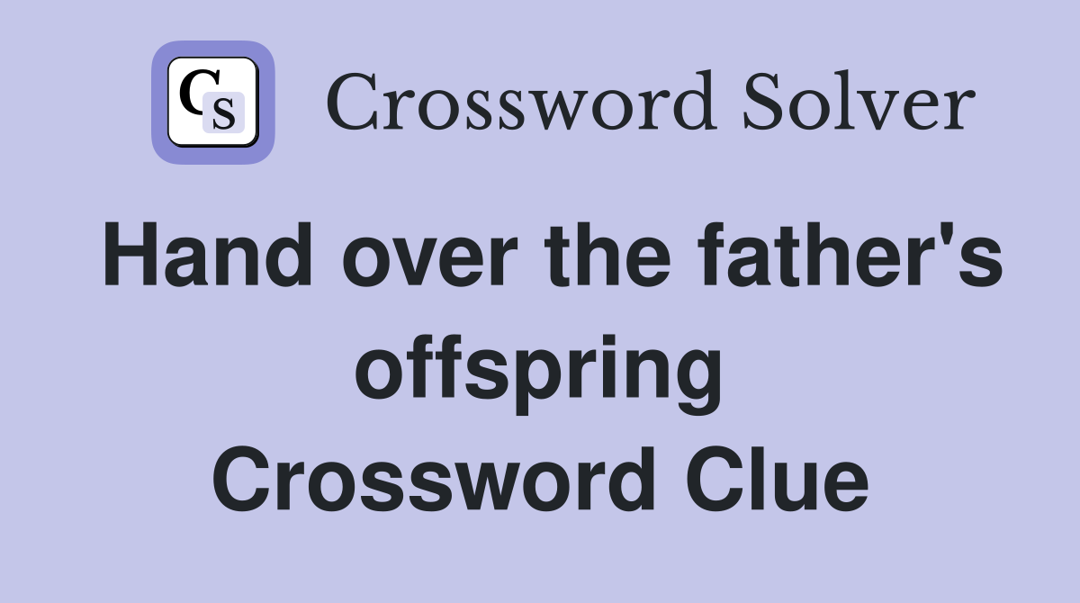 Hand over the father's offspring Crossword Clue