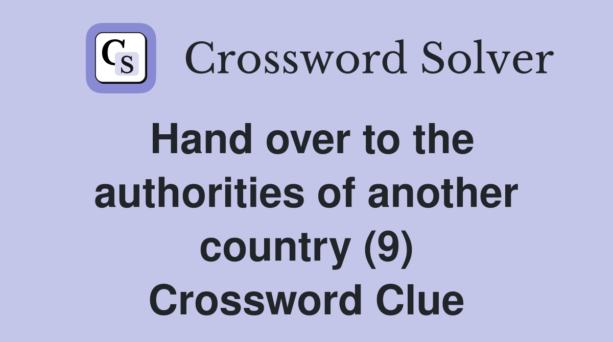 Hand over to the authorities of another country (9) Crossword Clue