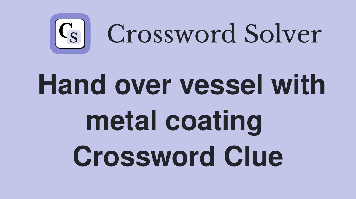 Hand over vessel with metal coating  Crossword Clue