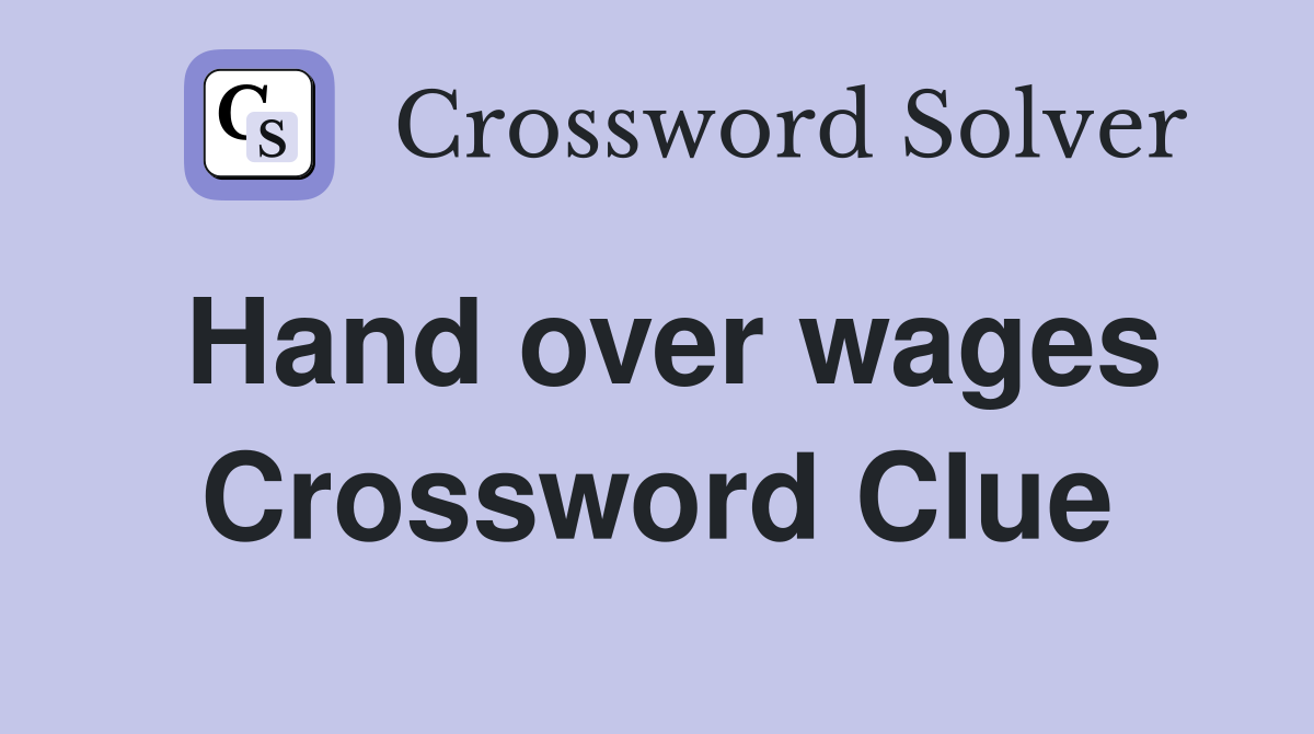 Hand over wages Crossword Clue