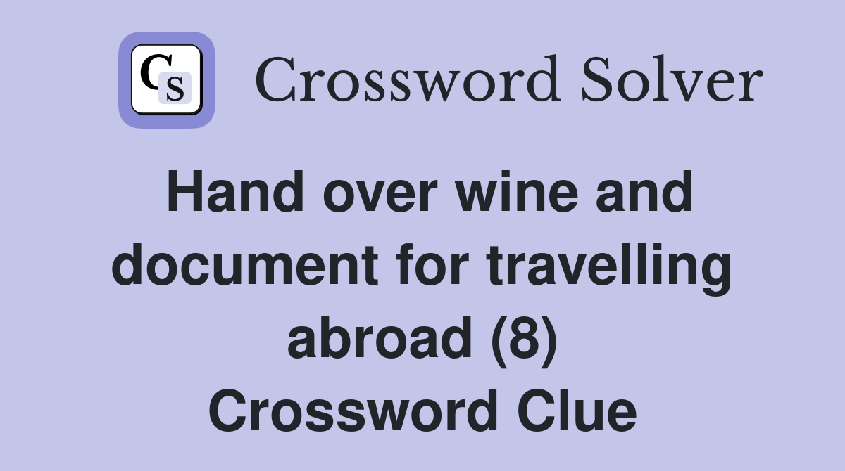 Hand over wine and document for travelling abroad (8) Crossword Clue