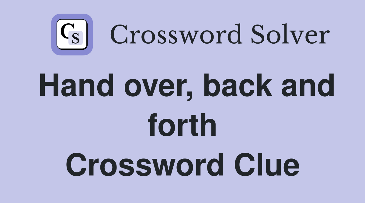 Hand over, back and forth Crossword Clue