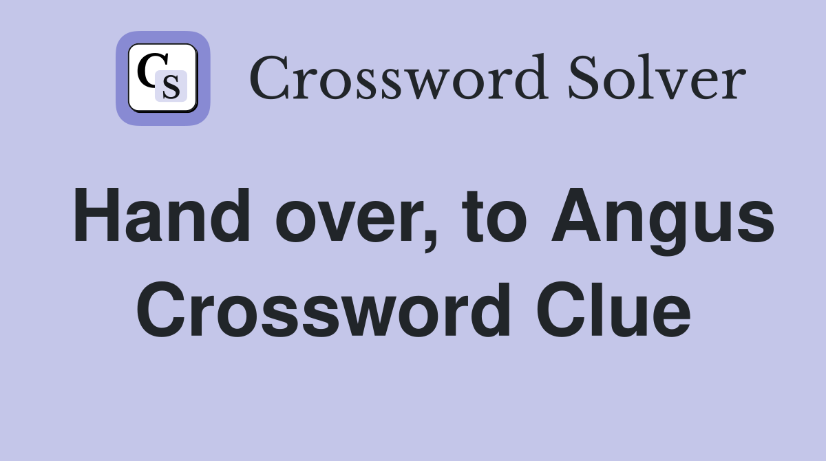 Hand over, to Angus Crossword Clue