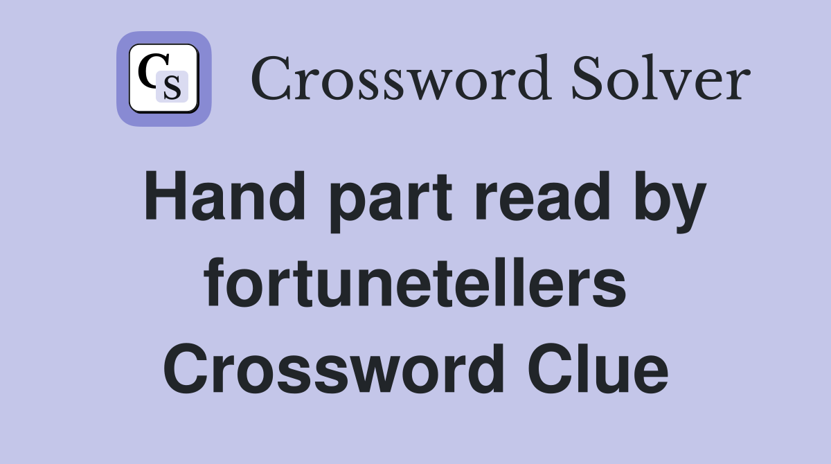 Hand part read by fortunetellers Crossword Clue