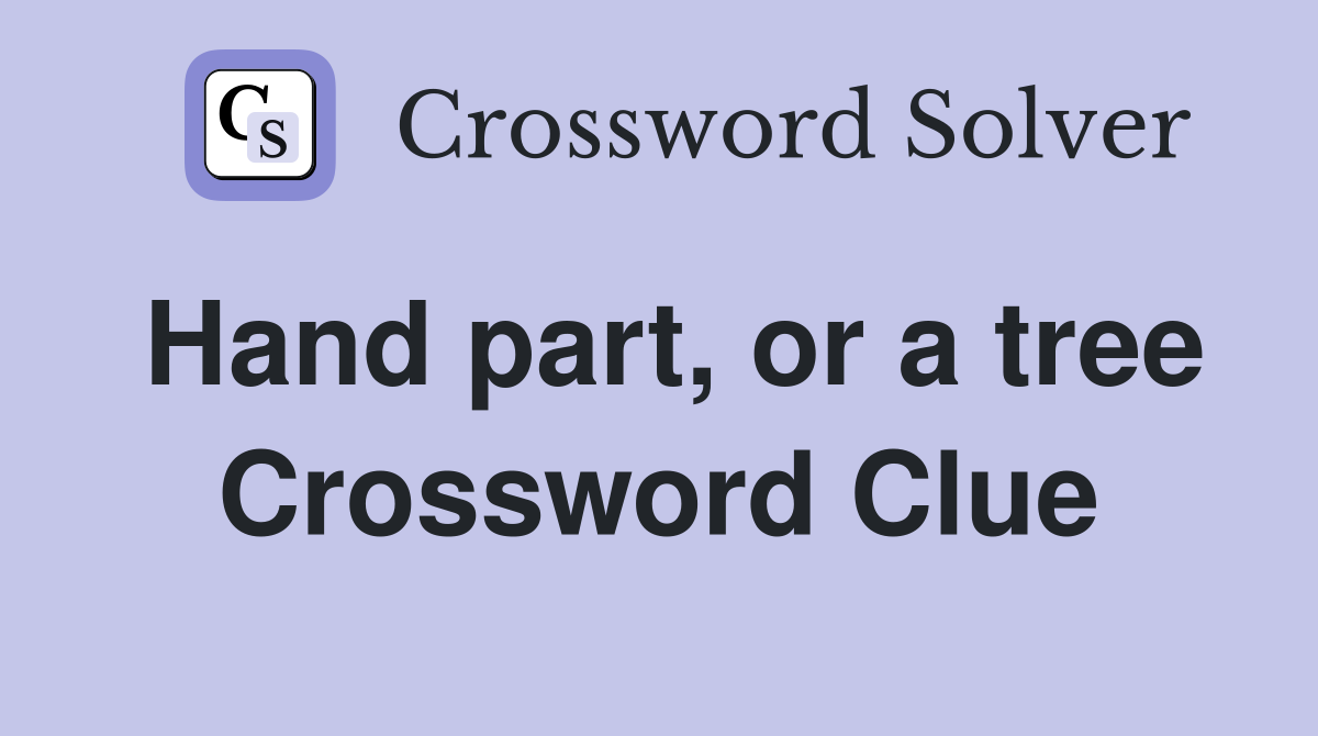 Hand part, or a tree Crossword Clue