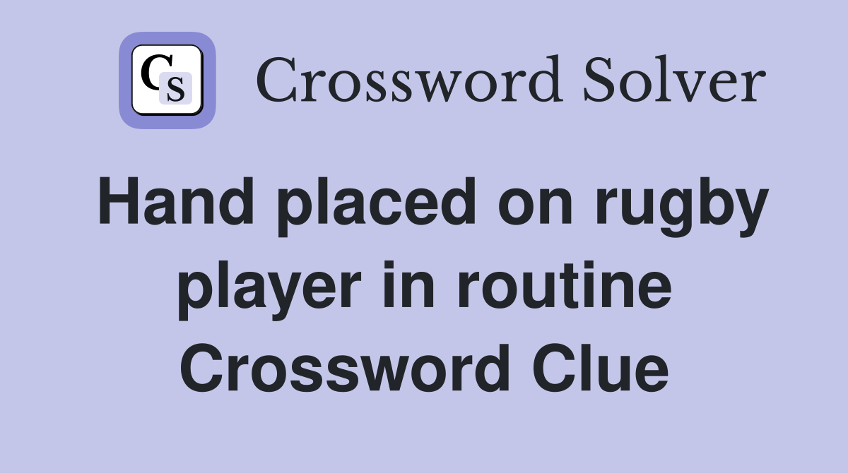 Hand placed on rugby player in routine Crossword Clue