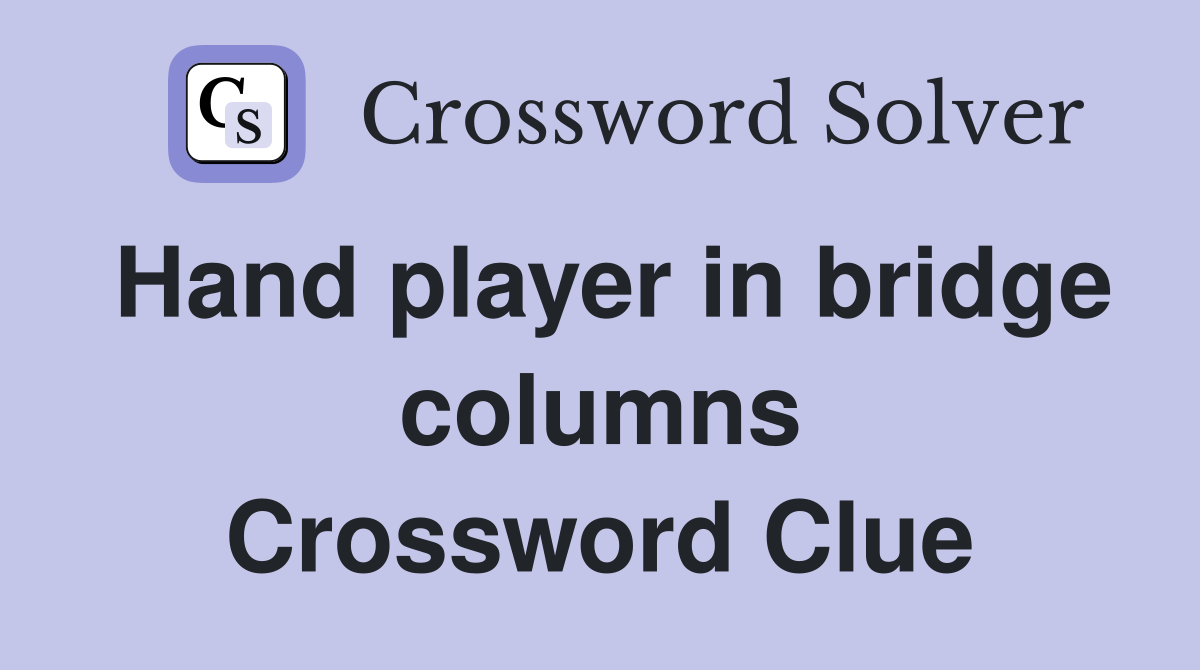 Hand player in bridge columns Crossword Clue