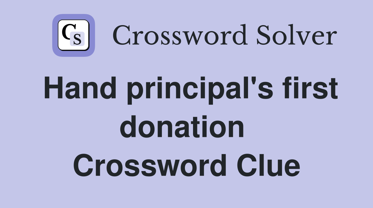 Hand principal's first donation  Crossword Clue