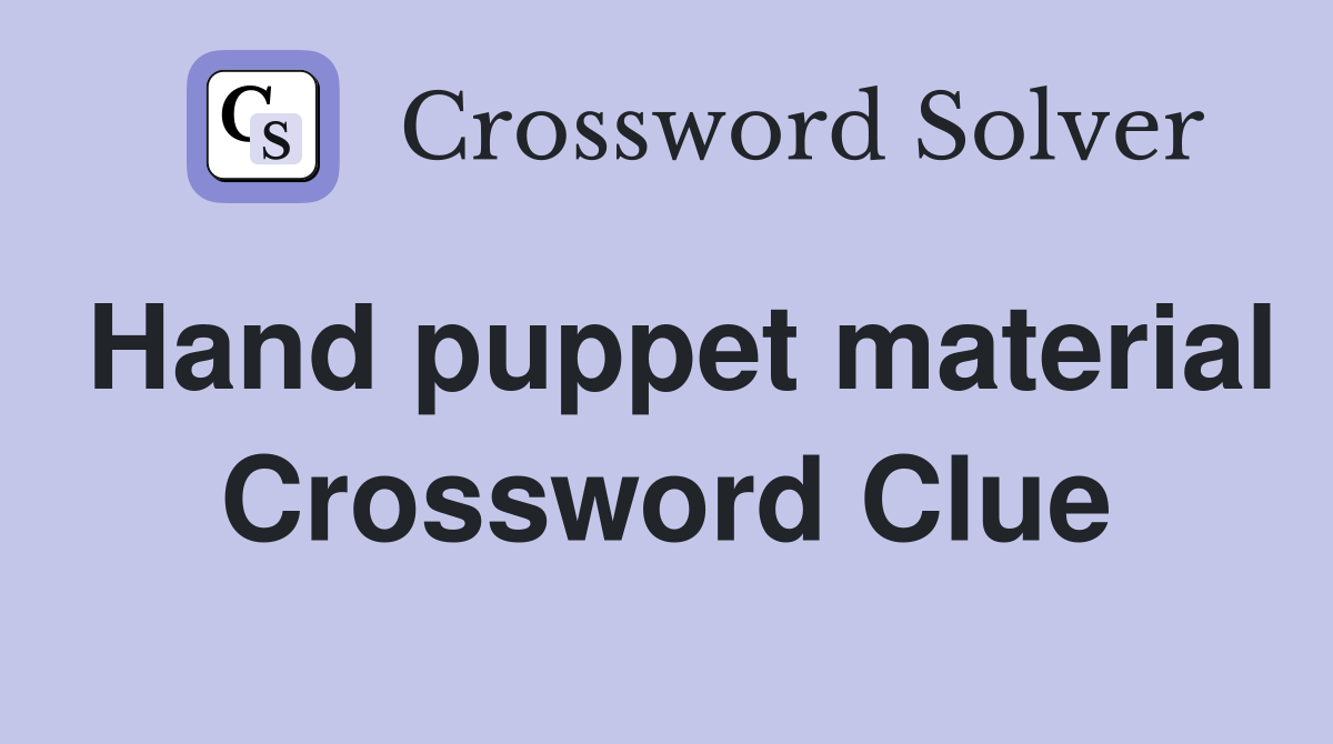 Hand puppet material Crossword Clue