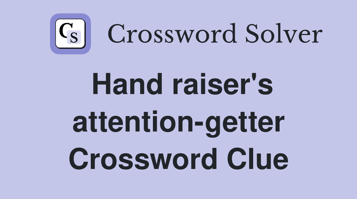 Hand raiser's attention-getter Crossword Clue