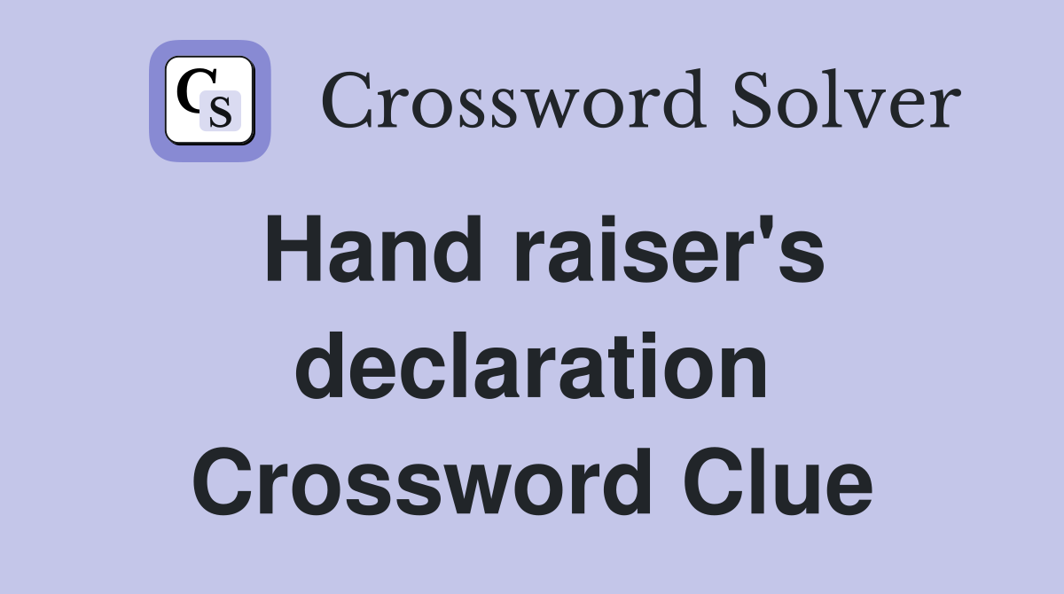 Hand raiser's declaration Crossword Clue