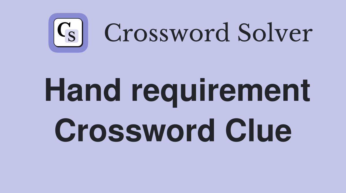 Hand requirement Crossword Clue