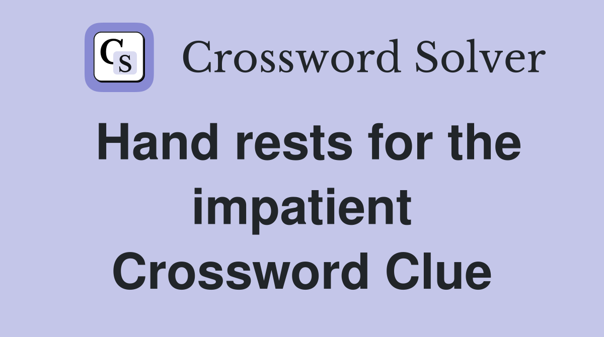 Hand rests for the impatient Crossword Clue